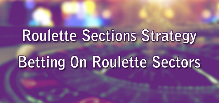 Roulette Sections Strategy - Betting On Roulette Sectors