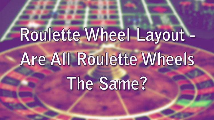 Roulette Wheel Layout - Are All Roulette Wheels The Same?