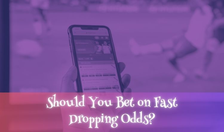 Should You Bet on Fast Dropping Odds?