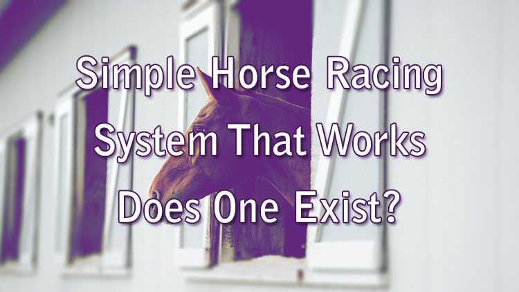 Simple Horse Racing System That Works - Does One Exist?