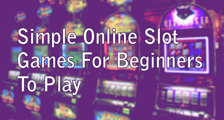 Simple Online Slot Games For Beginners To Play