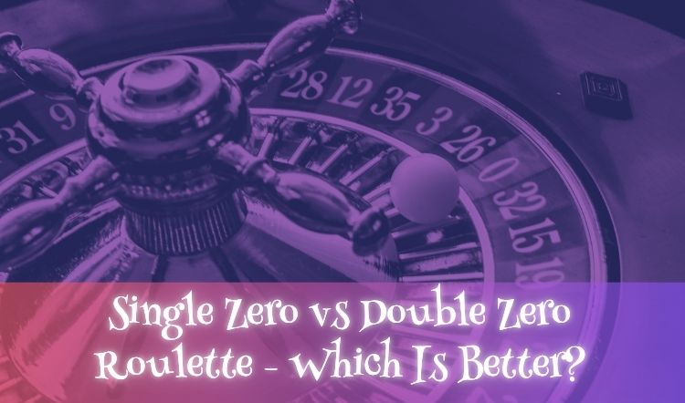 Single Zero vs Double Zero Roulette - Which Is Better?