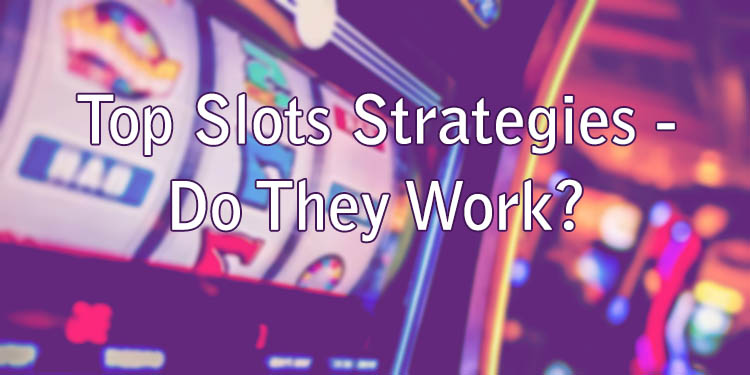 Top Slots Strategies - Do They Work?