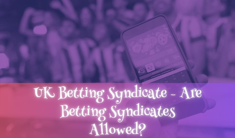 UK Betting Syndicate - Are Betting Syndicates Allowed?
