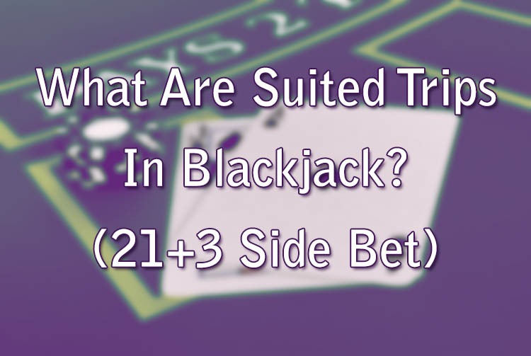 What Are Suited Trips In Blackjack? (21+3 Side Bet)