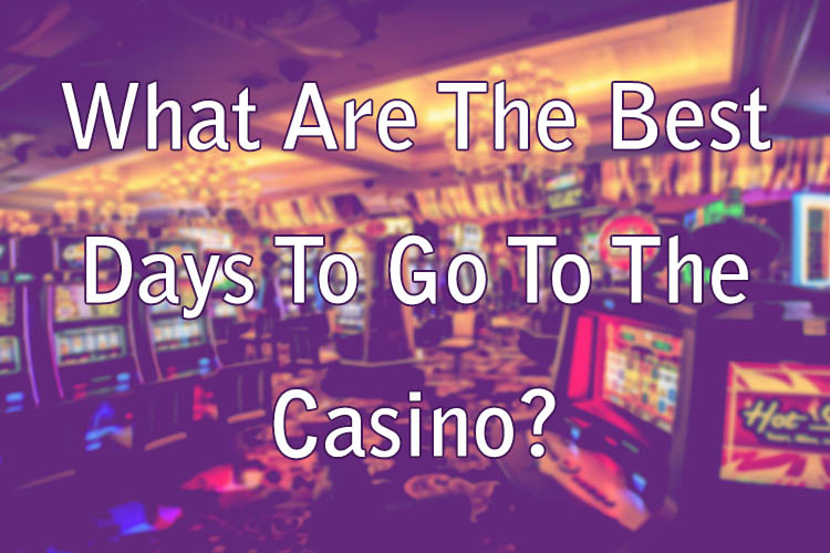What Are The Best Days To Go To The Casino?