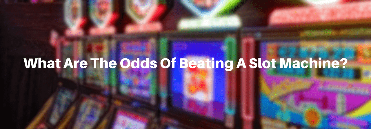 What Are The Odds Of Beating A Slot Machine?
