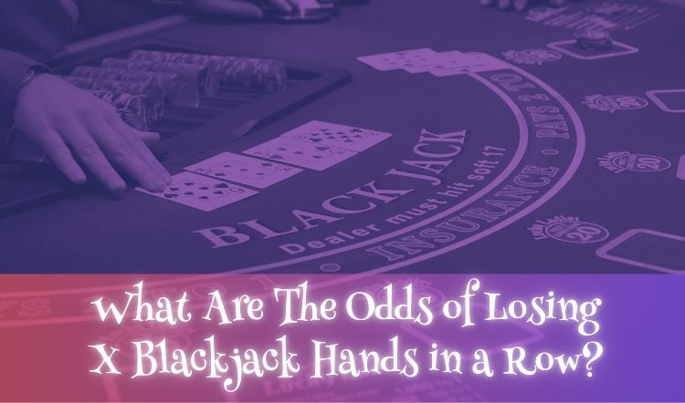 What Are The Odds of Losing X Blackjack Hands in a Row?