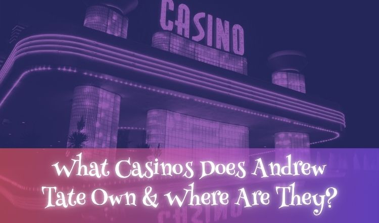 What Casinos Does Andrew Tate Own & Where Are They?