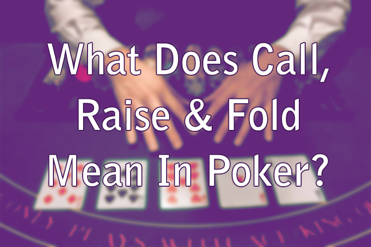 What Does Call, Raise & Fold Mean In Poker?