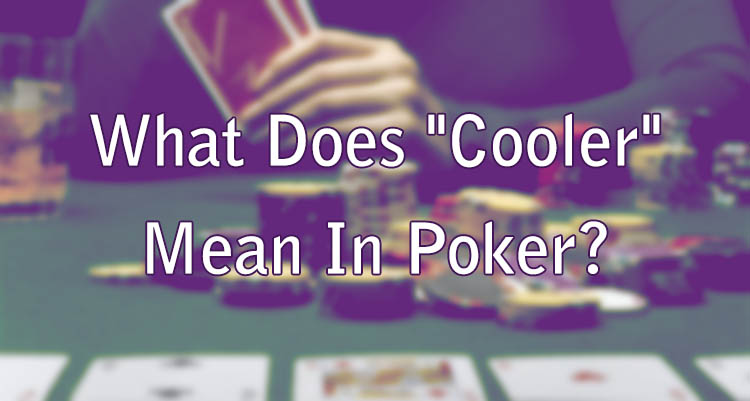 What Does "Cooler" Mean In Poker?