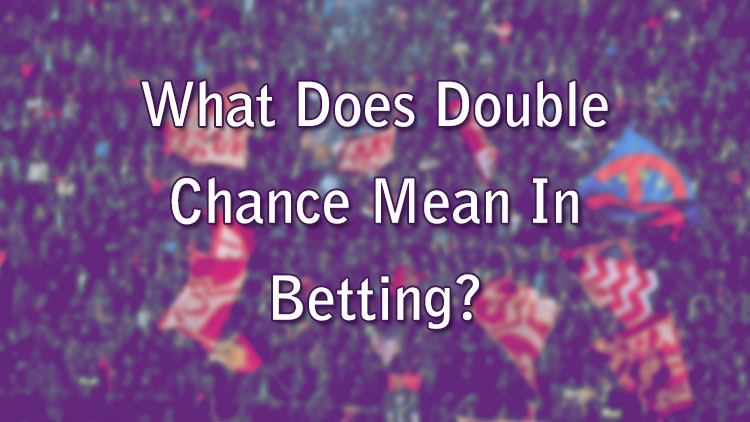 What Does Double Chance Mean In Betting?