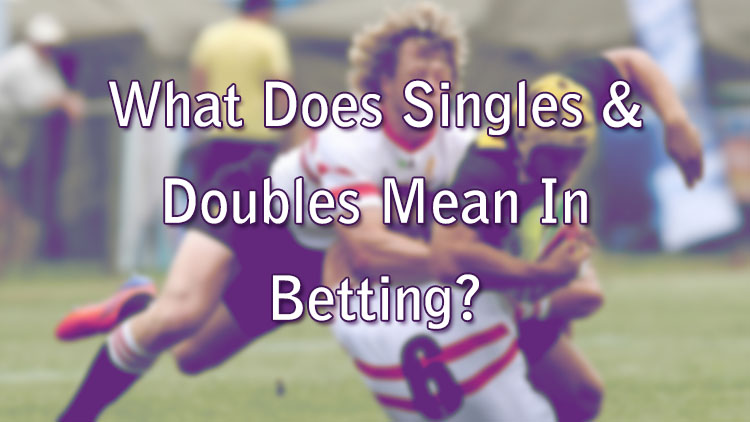 What Does Singles & Doubles Mean In Betting?