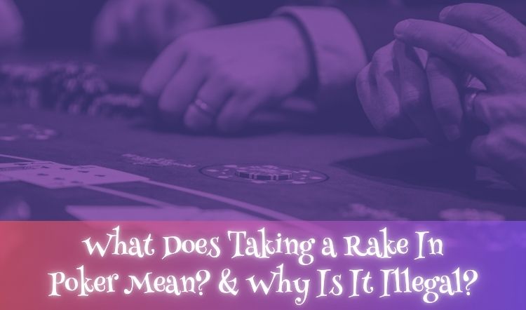 What Does Taking a Rake In Poker Mean? & Why Is It Illegal?