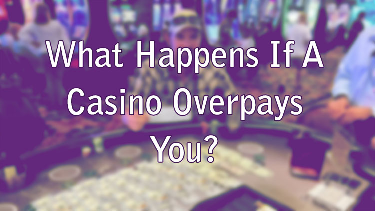 What Happens If A Casino Overpays You?