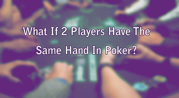 What If 2 Players Have The Same Hand In Poker?