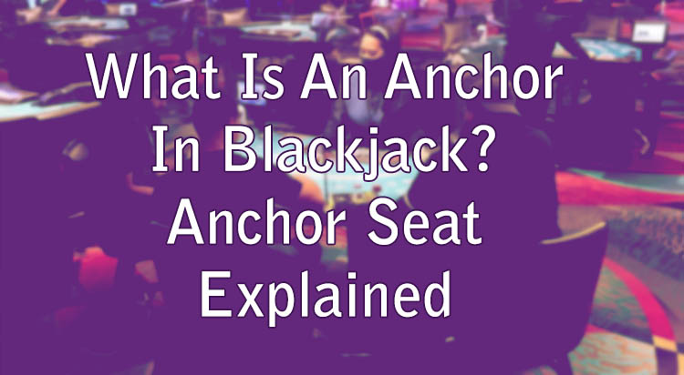 What Is An Anchor In Blackjack? Anchor Seat Explained