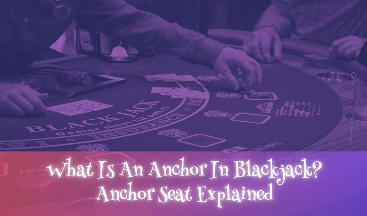 What Is An Anchor In Blackjack? Anchor Seat Explained