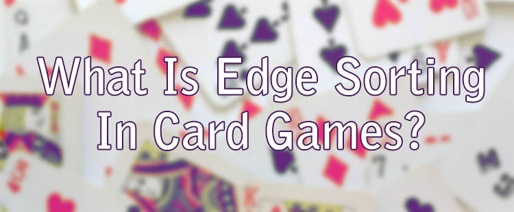 What Is Edge Sorting In Card Games?