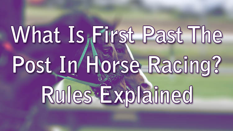 What Is First Past The Post In Horse Racing? Rules Explained