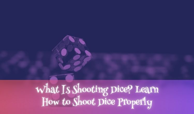 What Is Shooting Dice? Learn How to Shoot Dice Properly