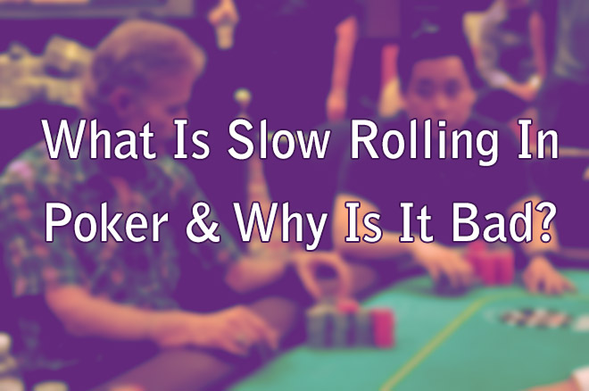 What Is Slow Rolling In Poker & Why Is It Bad?