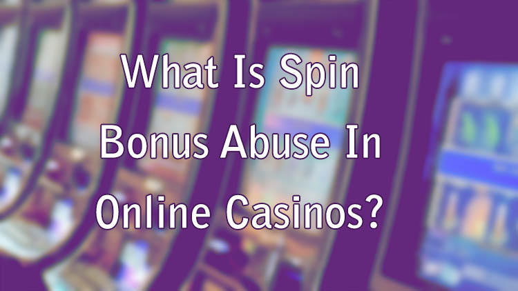 What Is Spin Bonus Abuse In Online Casinos?