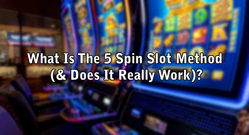 What Is The 5 Spin Slot Method (& Does It Really Work)?