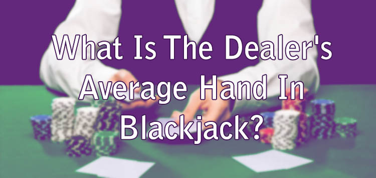 What Is The Dealer's Average Hand In Blackjack?
