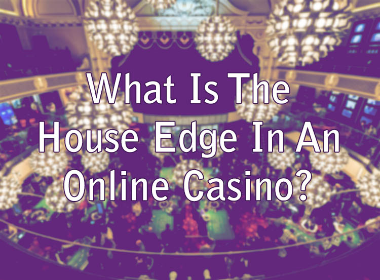 What Is The House Edge In An Online Casino?
