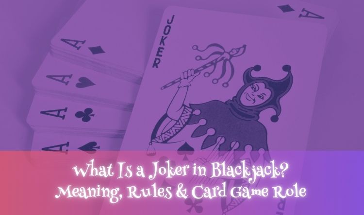 What Is a Joker in Blackjack? Meaning, Rules & Card Game Role