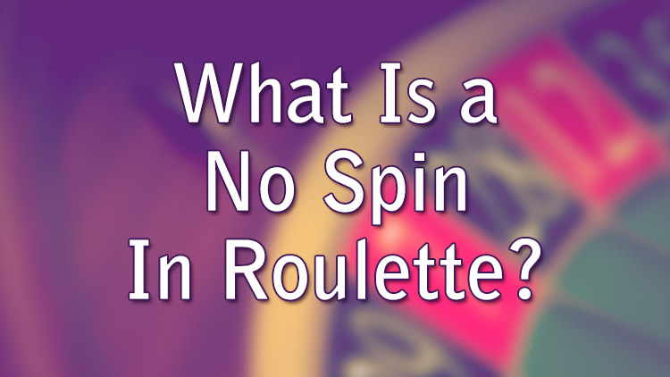 What Is a No Spin In Roulette?