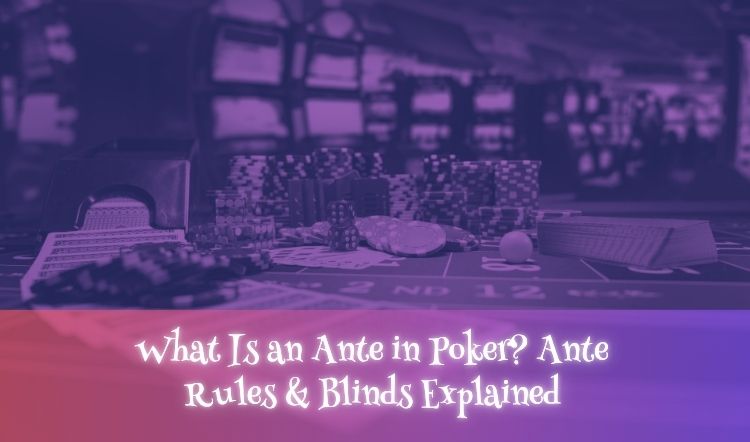What Is an Ante in Poker? Ante Rules & Blinds Explained