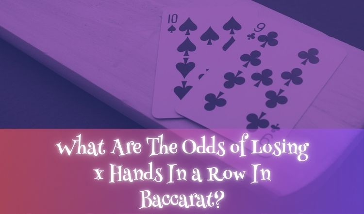 What Are The Odds of Losing x Hands In a Row In Baccarat?
