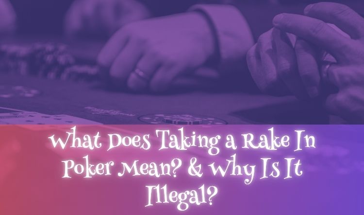 What Does Taking a Rake In Poker Mean? & Why Is It Illegal?