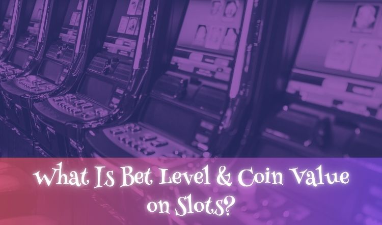 What Is Bet Level & Coin Value on Slots?
