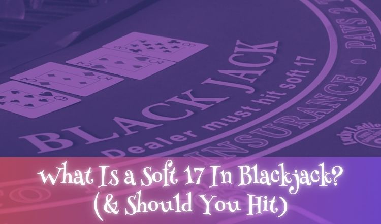 What Is a Soft 17 In Blackjack? (& Should You Hit)