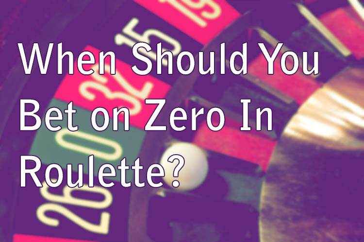 When Should You Bet on Zero In Roulette?