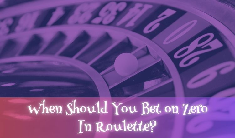 When Should You Bet on Zero In Roulette?