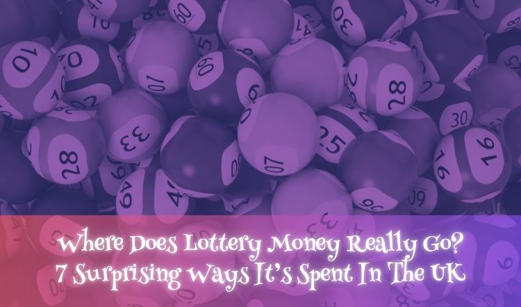 Where Does Lottery Money Really Go? 7 Surprising Ways It’s Spent In The UK