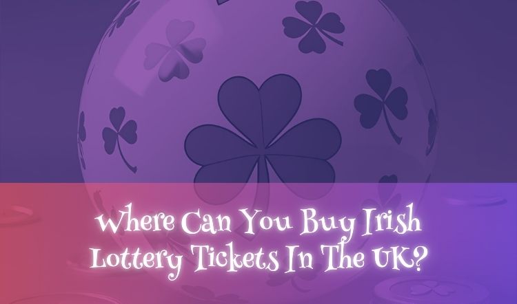 Where Can You Buy Irish Lottery Tickets In The UK?