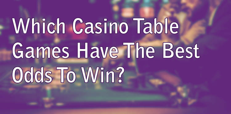 Which Casino Table Games Have The Best Odds To Win?