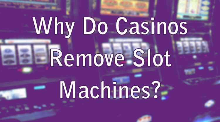Why Do Casinos Remove Slot Machines?