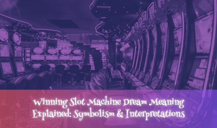 Winning Slot Machine Dream Meaning Explained: Symbolism & Interpretations