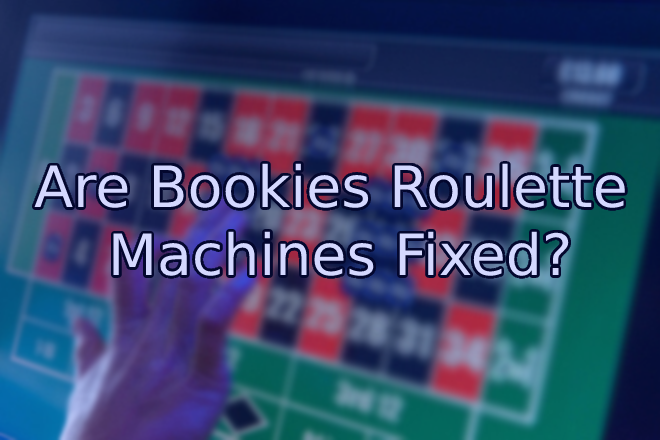 Are Bookies Roulette Machines Fixed?