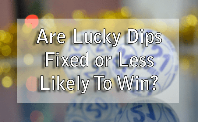 Are Lucky Dips Fixed or Less Likely To Win?
