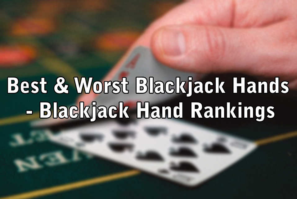 Best & Worst Blackjack Hands - Blackjack Hand Rankings