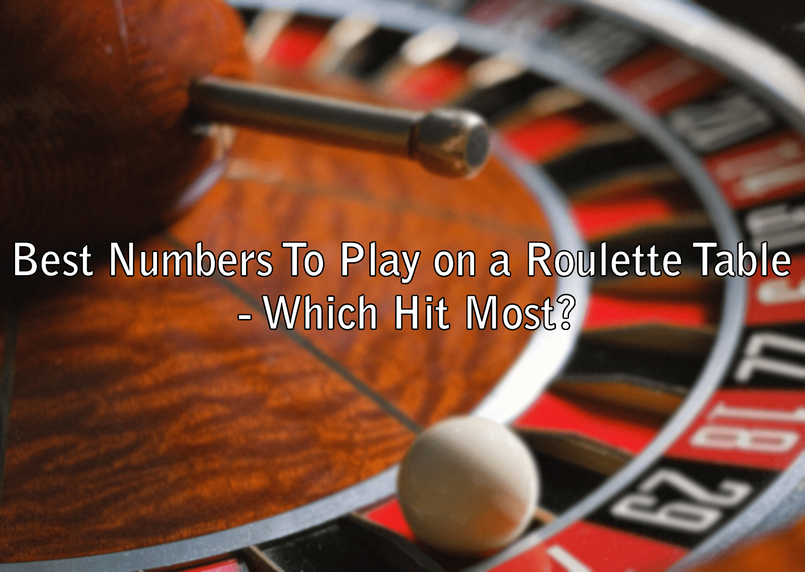 Best Numbers To Play on a Roulette Table - Which Hit Most?