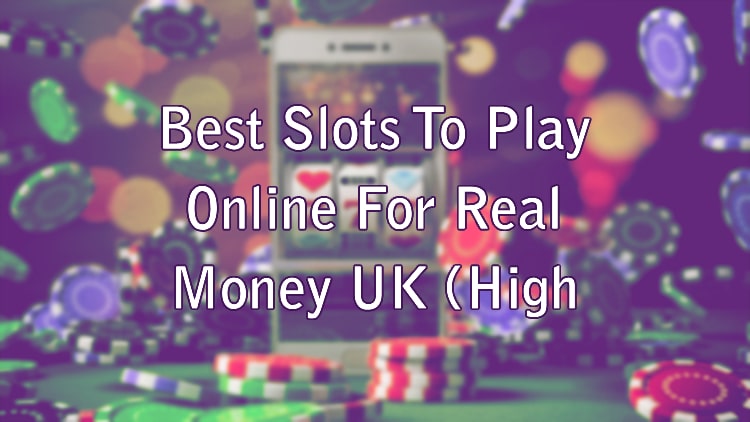 Best Slots To Play Online For Real Money UK (High RTP)
