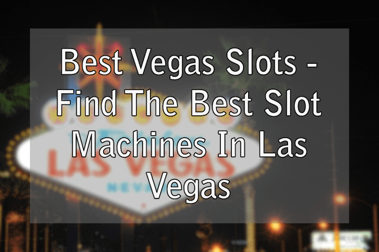 Best Vegas Slots - Find The Best Slot Machines In Las Vegas